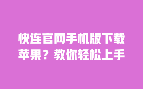 快连官网手机版下载苹果？教你轻松上手 一