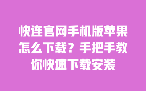 快连官网手机版苹果怎么下载？手把手教你快速下载安装 一