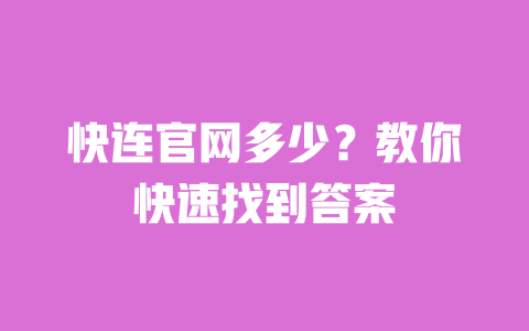 快连官网多少？教你快速找到答案 一