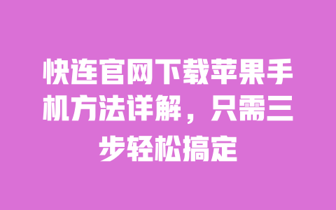 快连官网下载苹果手机方法详解,只需三步轻松搞定 一
