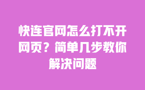 快连官网怎么打不开网页?简单几步教你解决问题 一