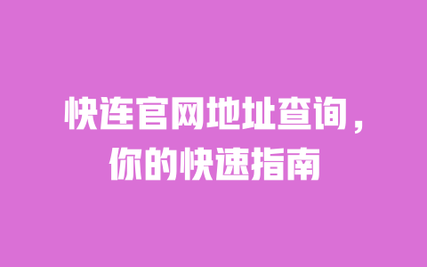快连官网地址查询，你的快速指南 一