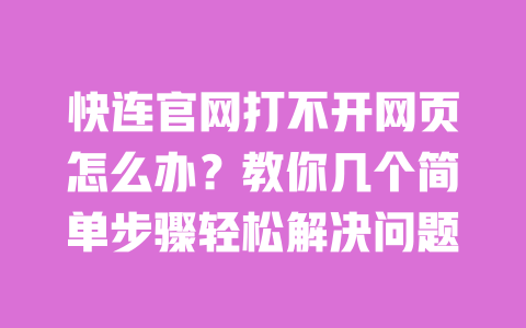 快连官网打不开网页怎么办？教你几个简单步骤轻松解决问题 一