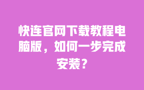 快连官网下载教程电脑版,如何一步完成安装? 一