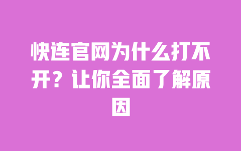 快连官网为什么打不开?让你全面了解原因 一