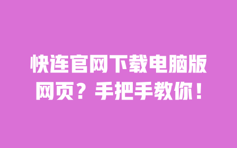 快连官网下载电脑版网页?手把手教你! 一