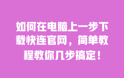 如何在电脑上一步下载快连官网,简单教程教你几步搞定! 一