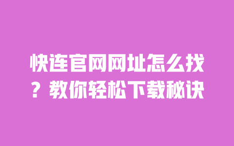 快连官网网址怎么找?教你轻松下载秘诀 一