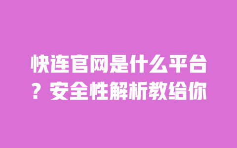 快连官网是什么平台？安全性解析教给你 一